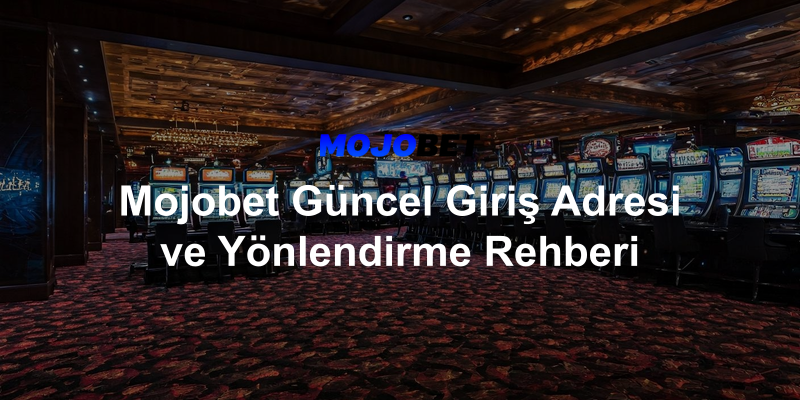 Mojobet Güncel Giriş Adresi ve Yönlendirme Rehberi