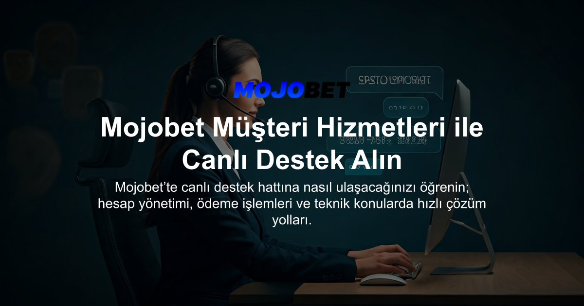 Mojobet Müşteri Hizmetleri ile Canlı Destek Alın