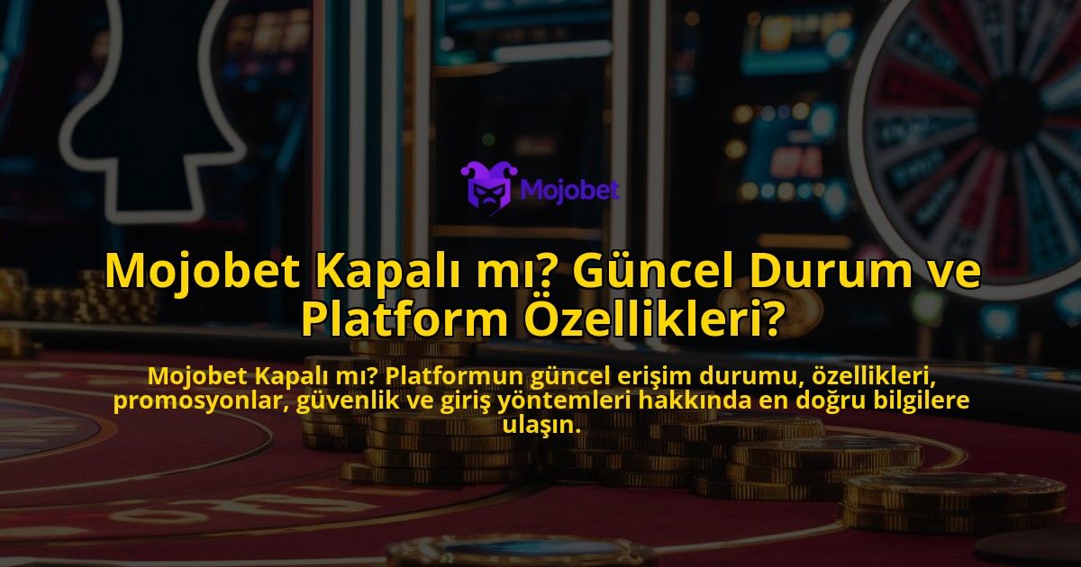 Mojobet-Kapal-m-Gncel-Durum-ve-Platform-zellikleri-overlay-1768235466.jpg