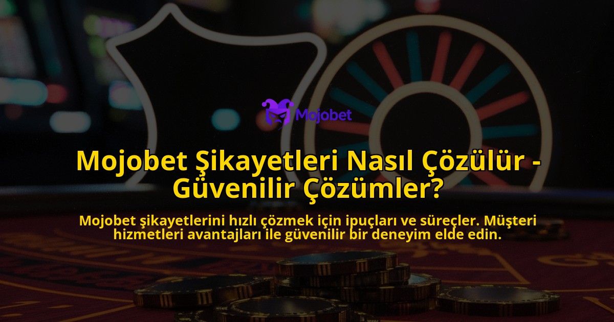 Mojobet-Sikayetleri-Nasil-Cozulur---Guvenilir-Cozumler-overlay-1769255185.jpg