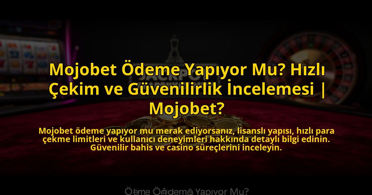 Mojobet-Odeme-Yapiyor-Mu-Hizli-Cekim-ve-Guvenilirlik-Incelemesi-Mojobet-overlay-1776011971.jpg